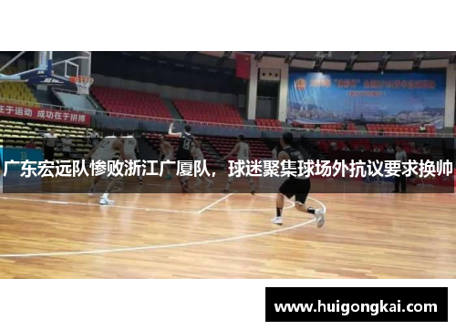 广东宏远队惨败浙江广厦队，球迷聚集球场外抗议要求换帅