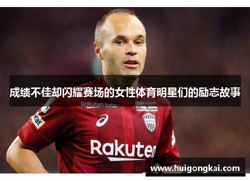 成绩不佳却闪耀赛场的女性体育明星们的励志故事