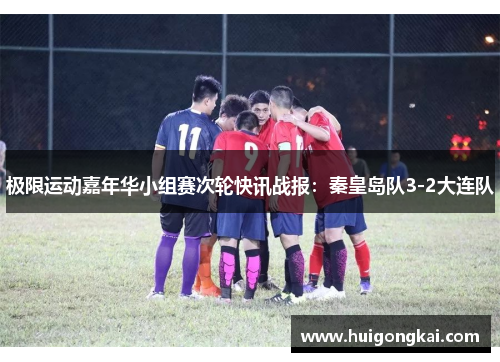 极限运动嘉年华小组赛次轮快讯战报：秦皇岛队3-2大连队